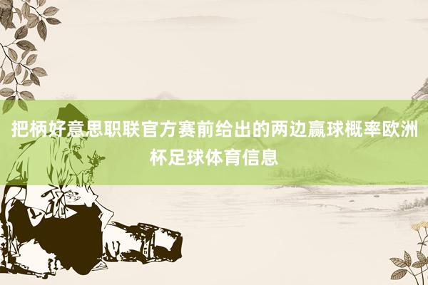 把柄好意思职联官方赛前给出的两边赢球概率欧洲杯足球体育信息