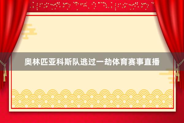 奥林匹亚科斯队逃过一劫体育赛事直播