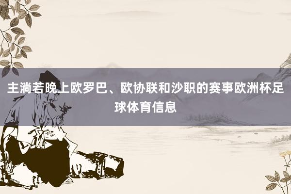 主淌若晚上欧罗巴、欧协联和沙职的赛事欧洲杯足球体育信息