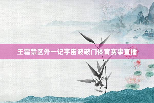王霜禁区外一记宇宙波破门体育赛事直播