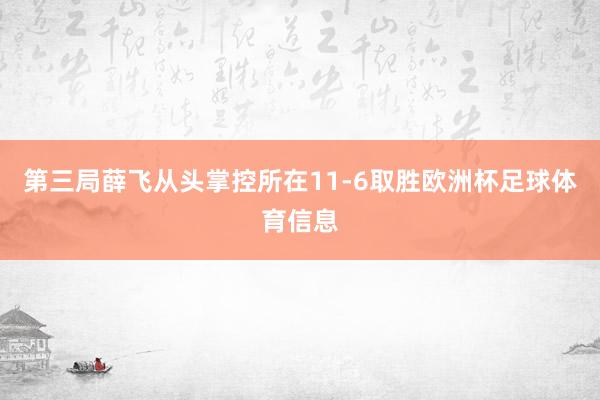 第三局薛飞从头掌控所在11-6取胜欧洲杯足球体育信息