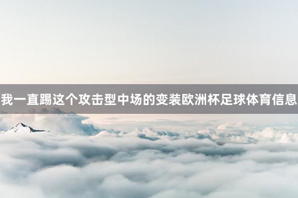 我一直踢这个攻击型中场的变装欧洲杯足球体育信息