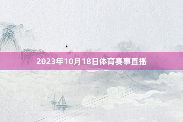 2023年10月18日体育赛事直播
