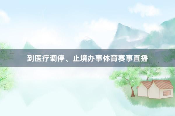 到医疗调停、止境办事体育赛事直播