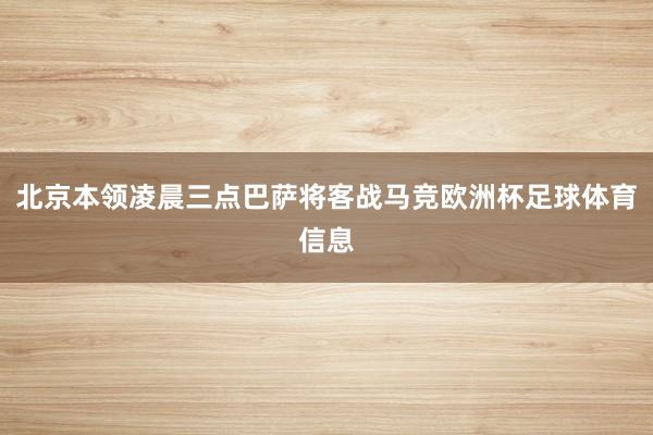 北京本领凌晨三点巴萨将客战马竞欧洲杯足球体育信息
