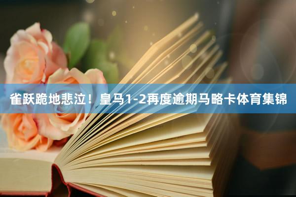 雀跃跪地悲泣！皇马1-2再度逾期马略卡体育集锦