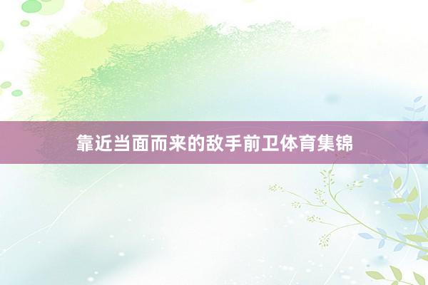 靠近当面而来的敌手前卫体育集锦