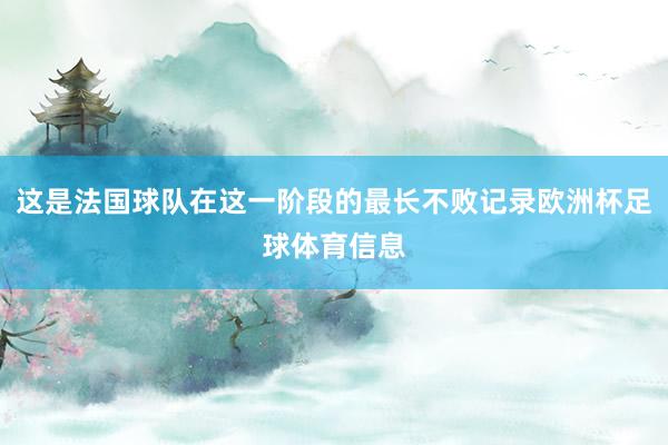 这是法国球队在这一阶段的最长不败记录欧洲杯足球体育信息