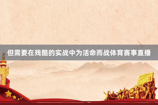 但需要在残酷的实战中为活命而战体育赛事直播