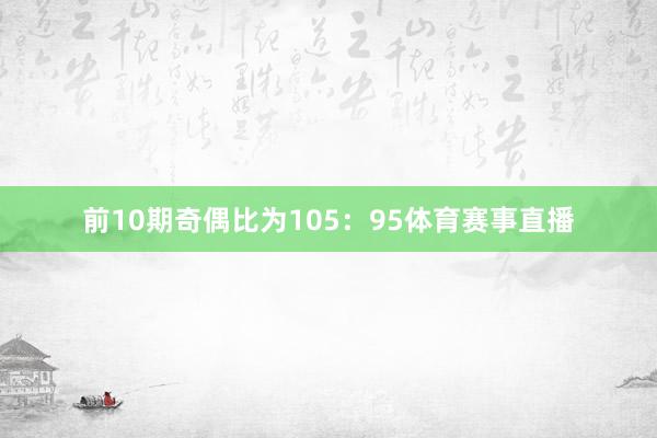 前10期奇偶比为105：95体育赛事直播