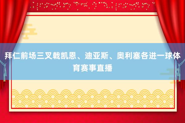 拜仁前场三叉戟凯恩、迪亚斯、奥利塞各进一球体育赛事直播