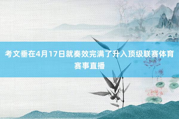 考文垂在4月17日就奏效完满了升入顶级联赛体育赛事直播