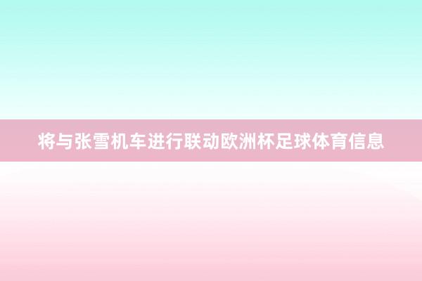将与张雪机车进行联动欧洲杯足球体育信息